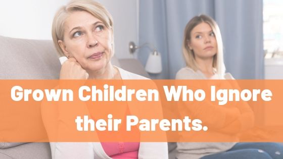 A Blog Post for Dealing with Grown children who ignore their parents.